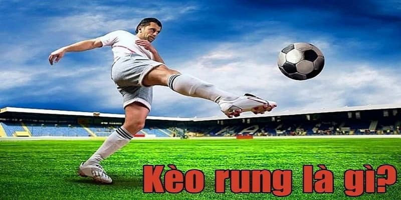 Khám phá khái niệm kèo rung trong bóng đá là gì?